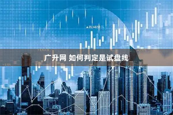 广升网 如何判定是试盘线